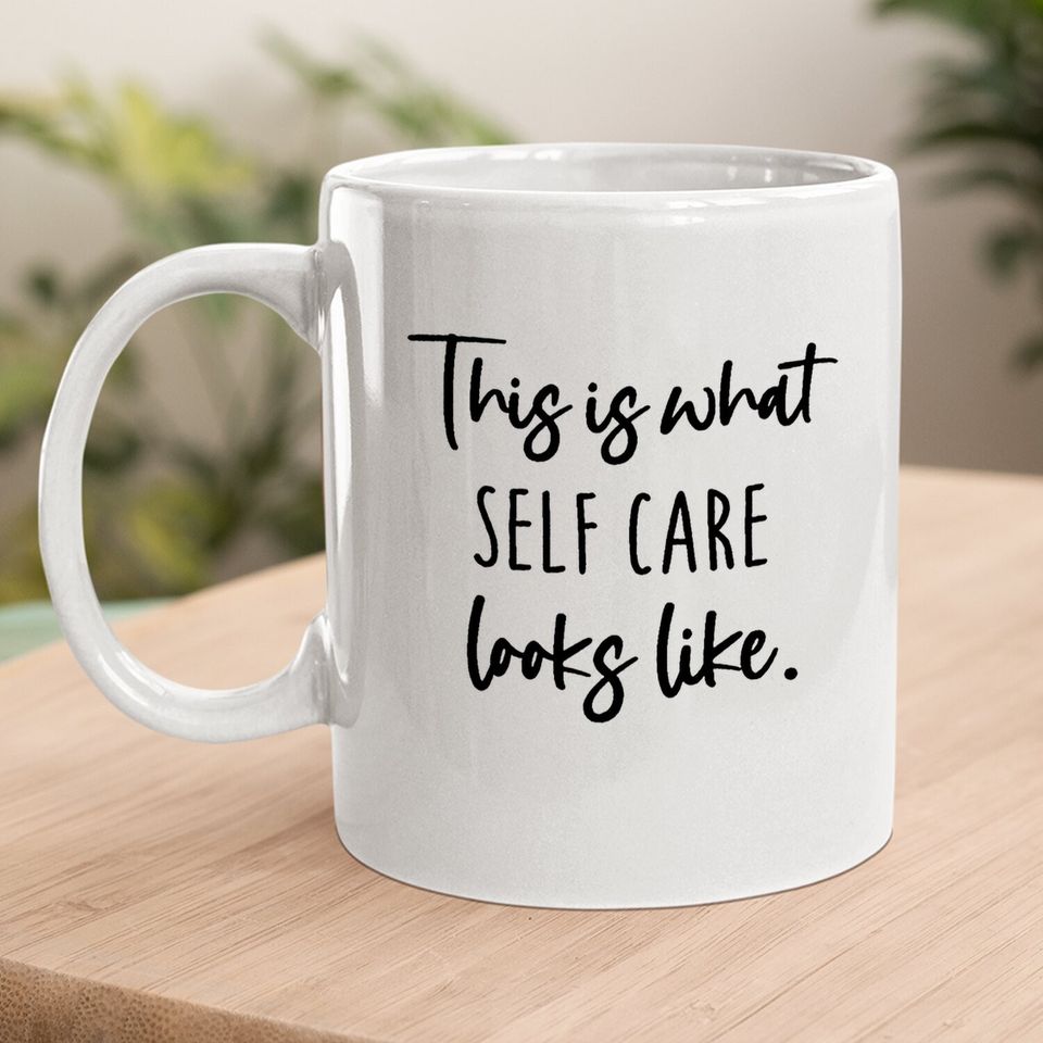 This Is What Self Care Looks Like Coffee Mug
