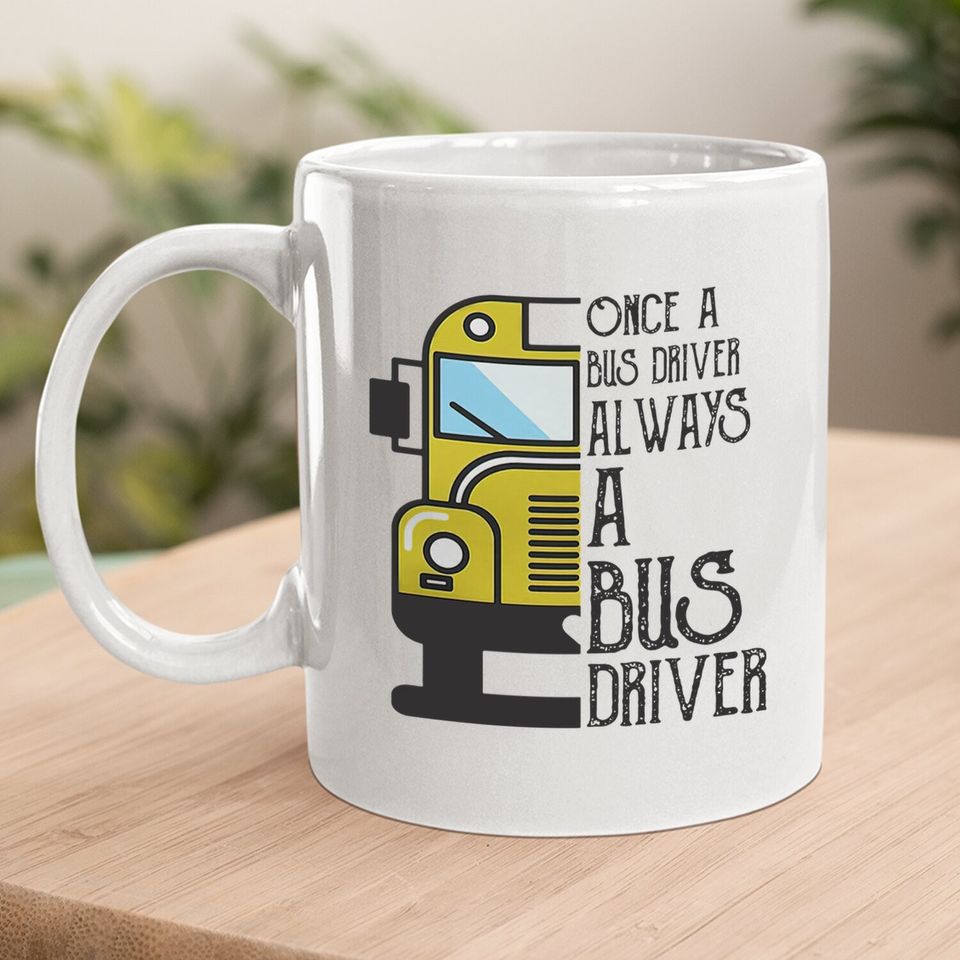 Once A Bus Driver Always A Bus Driver Coffee Mug
