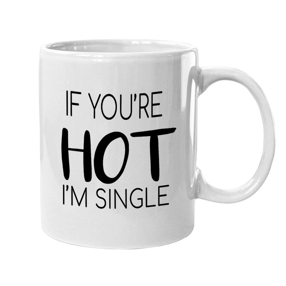 If You're Hot I'm Single Coffee Mug