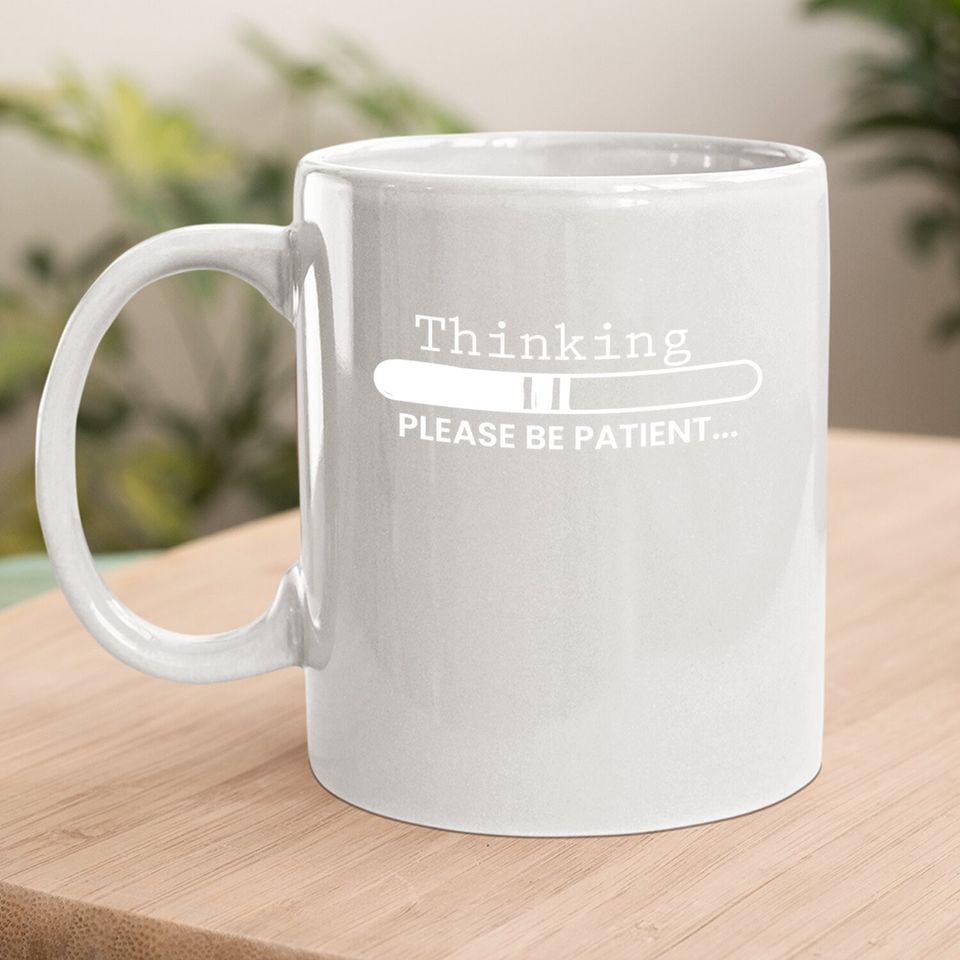 Thinking Please Be Patient, Graphic Novelty Adult Humor Sarcastic Funny Coffee.  mug