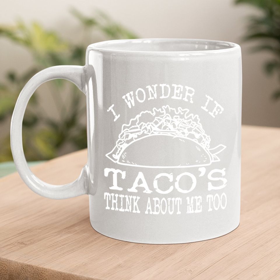 I Wonder If Tacos Think About Me Too Coffee.  mug