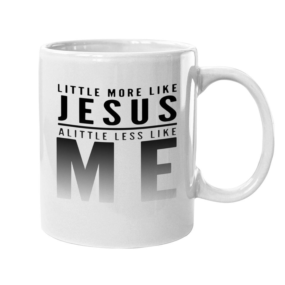 Christian Faith In Christ More Like Jesus Less Like Me Coffee.  mug