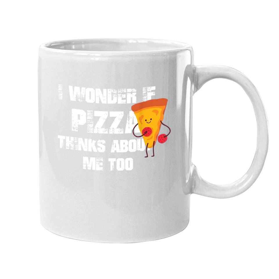 I Wonder If Pizza Thinks About Me Too Food Lover Coffee.  mug