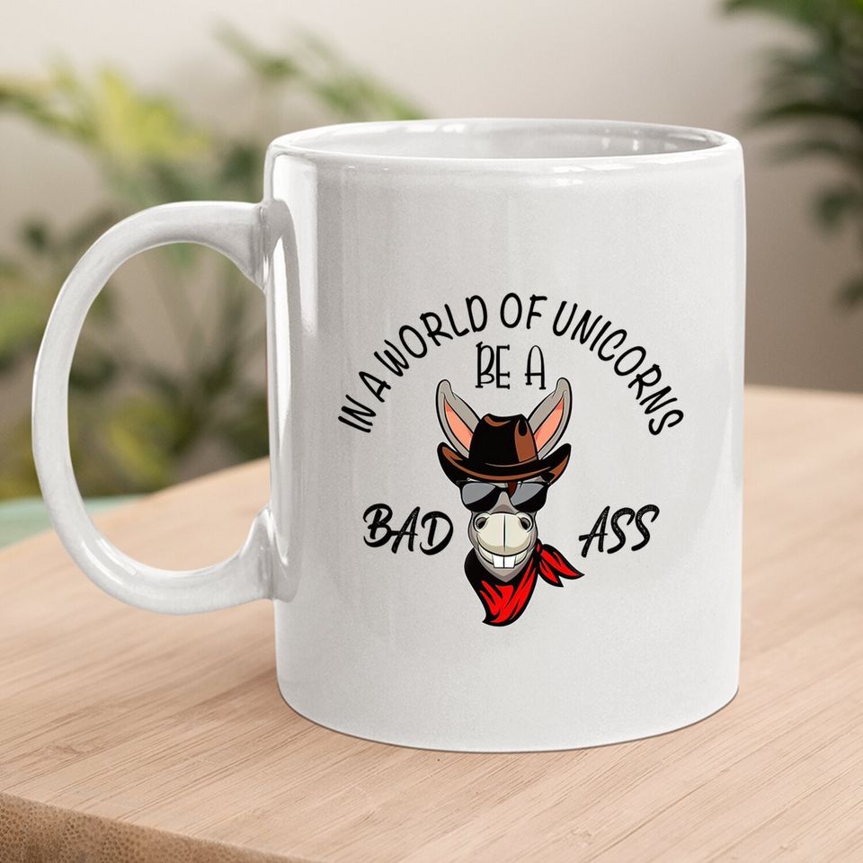 Unicorn Coffee.  mug For Adults, Be A Bad Ass In A World Full Of Unicorns, Gift For Donkey Lovers, Classic Coffee.  mug