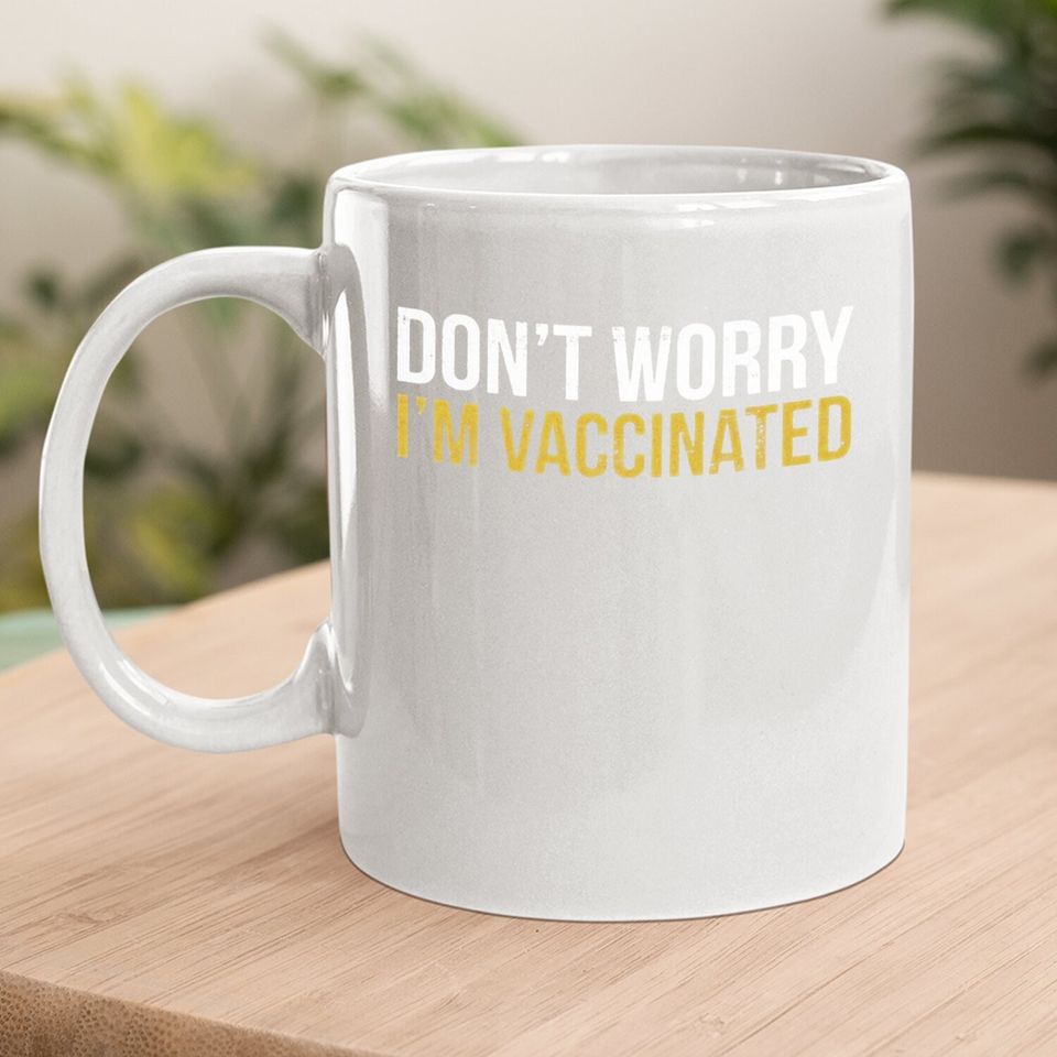 Don't Worry I'm Vaccinated Graphic Funny Coffee. mug Pro Vaccine Vaccination Social Distancing Mug Tops For Men