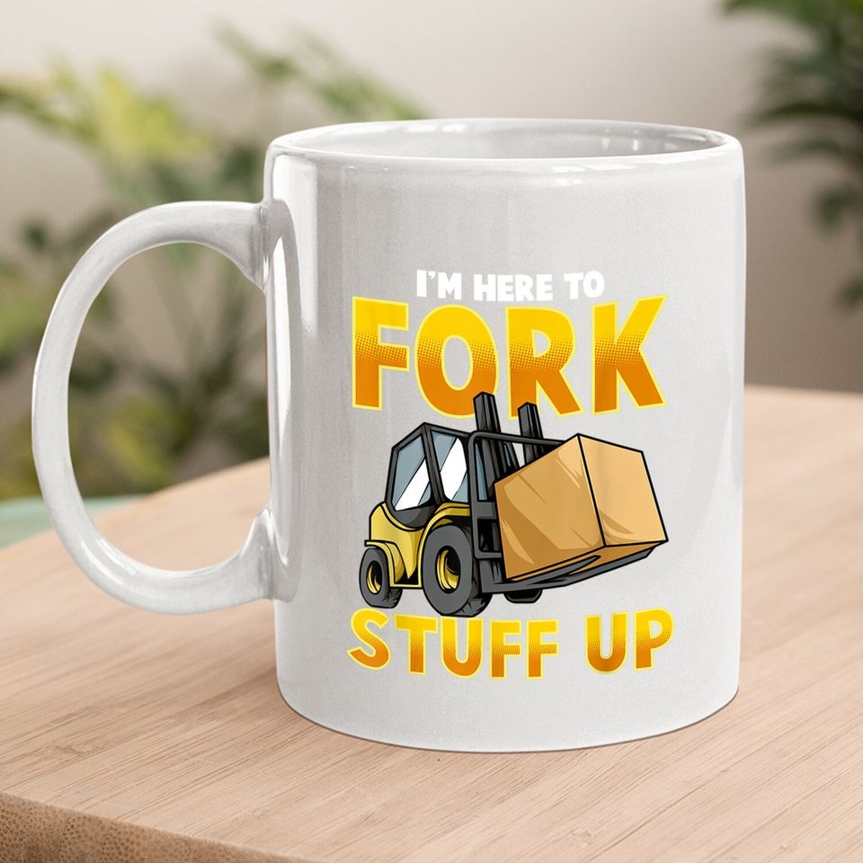 Funny Forklift Driver Here To Fork Stuff Up Forklift Coffee.  mug
