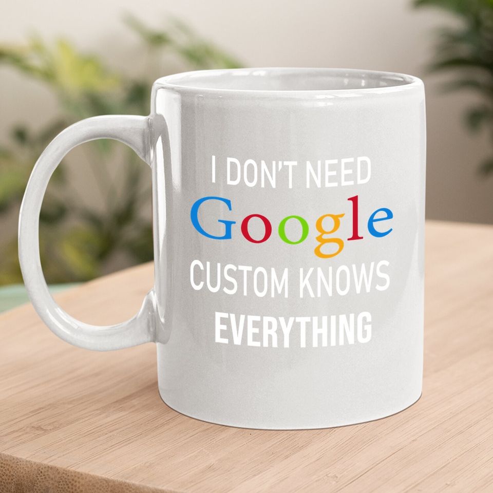 I Don't Need Google, Custom Knows Everything Coffee.  mug | Custom Husband, Wife, Knows, Daughter, Son. Coffee.  mug