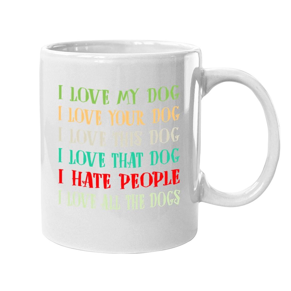 Love My Dog Love Your Dog Love All The Dogs I Hate People Coffee.  mug