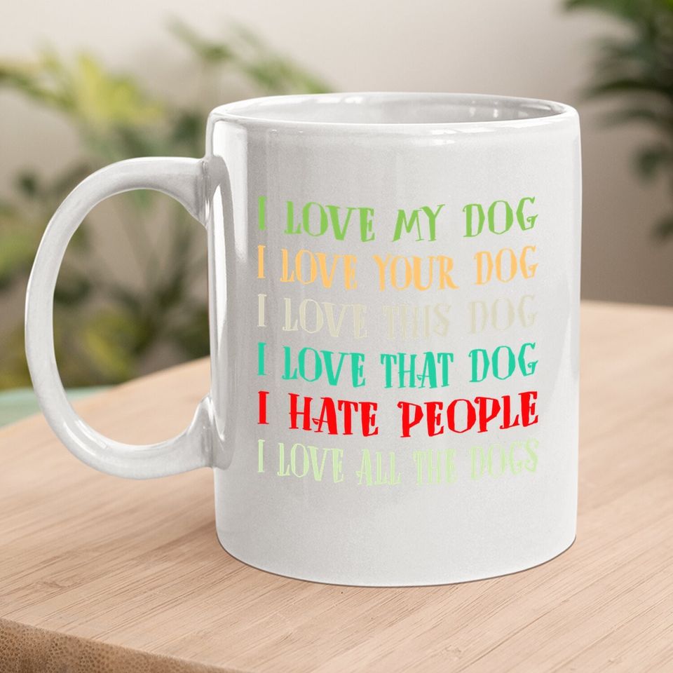 Love My Dog Love Your Dog Love All The Dogs I Hate People Coffee.  mug