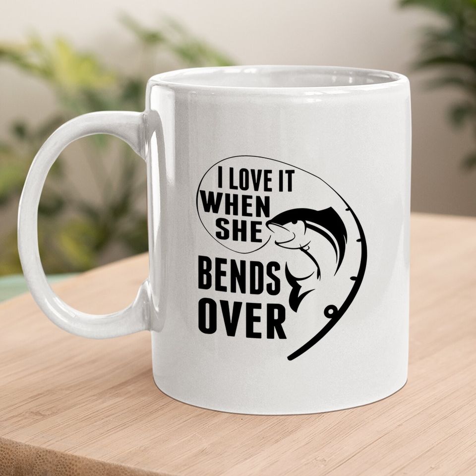 I Love It When She Bends Over Funny Fishing Lover Gift Coffee  mug