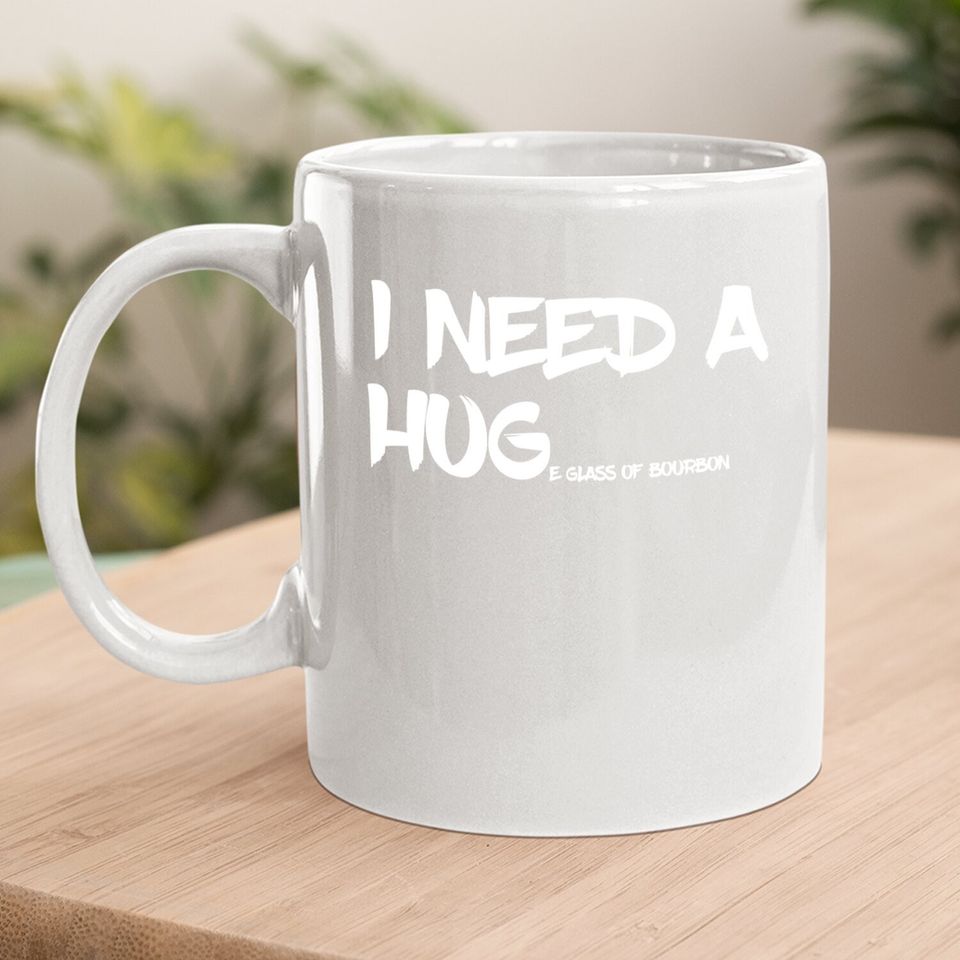 Bourbon Drinking Mug I Need A Huge Glass Of Bourbon Coffee Mug