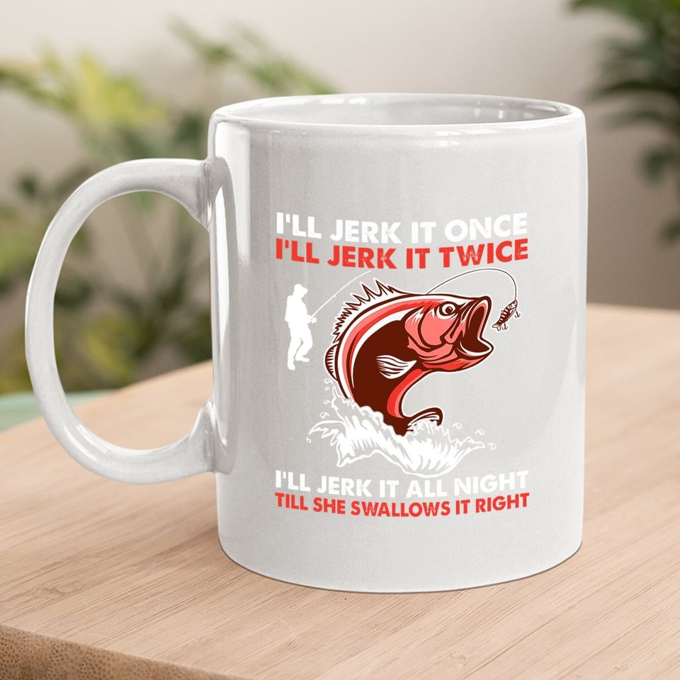 I'll Jerk It Once I'll Jerk It Twice Funny Fishing Lover Coffee Mug