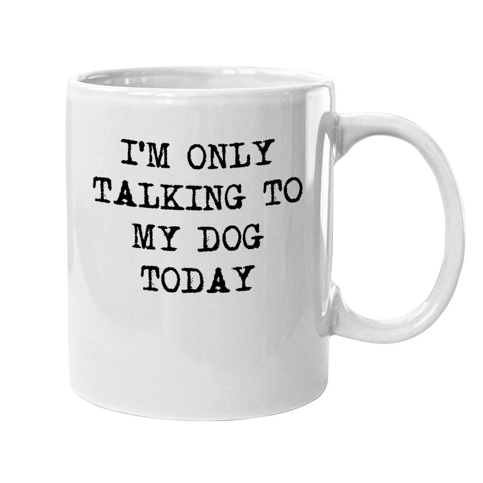 Funny Dog Only Talking To My Dog Today Coffee Mug