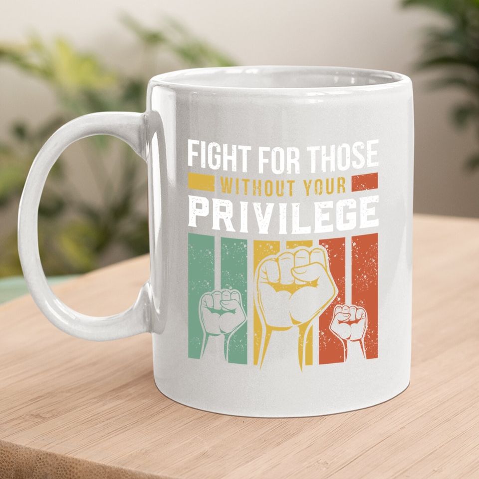 Human Rights Equality Fight For Those Without Your Privilege Coffee Mug
