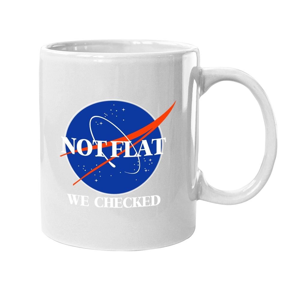 Not Flat We Checked Funny Flat Earth Coffee Mug