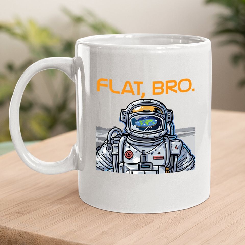 Funny Flat Earth Coffee Mug It's Flat Bro Astronaut Coffee Mug
