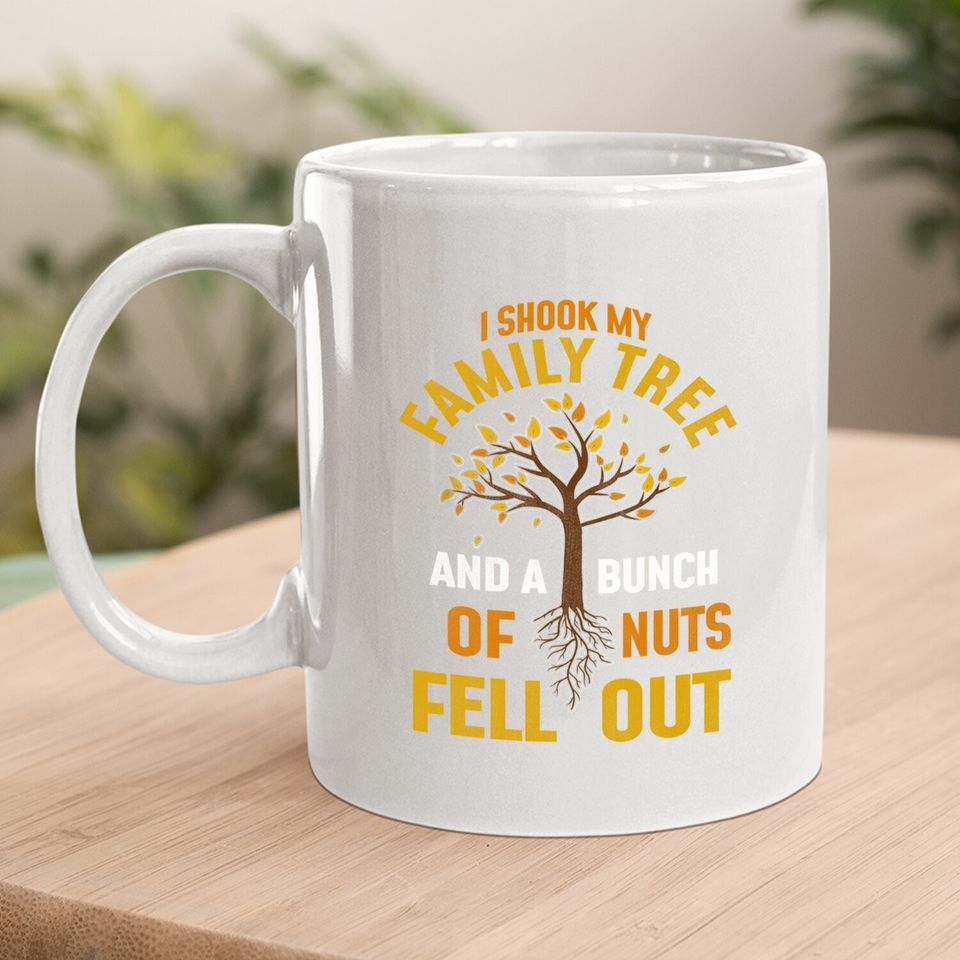 I Shook My Family Tree And A Bunch Of Nuts Fell Out Coffee Mug
