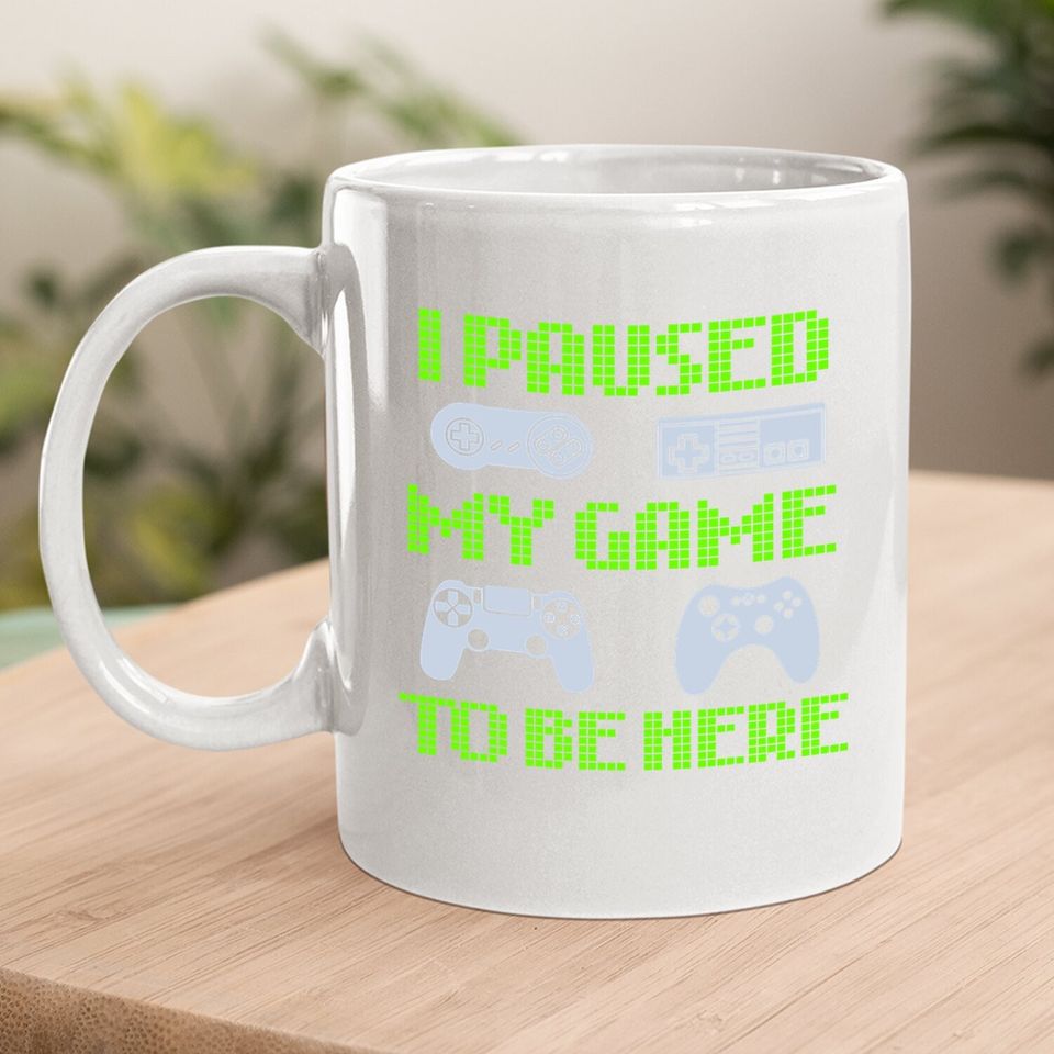I Paused My Game To Be Here Funny Video Gamer Coffee Mug