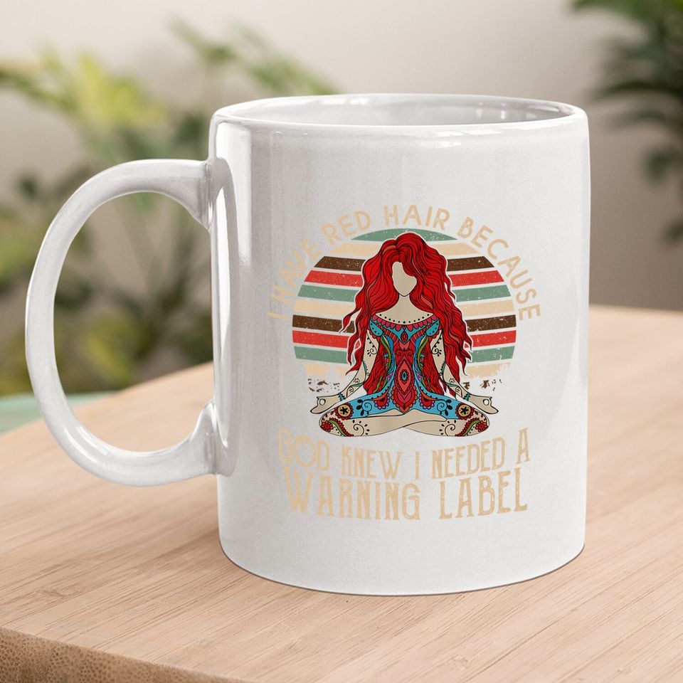 I Have Red Hair Because God Knew I Needed A Warning Label Coffee Mug