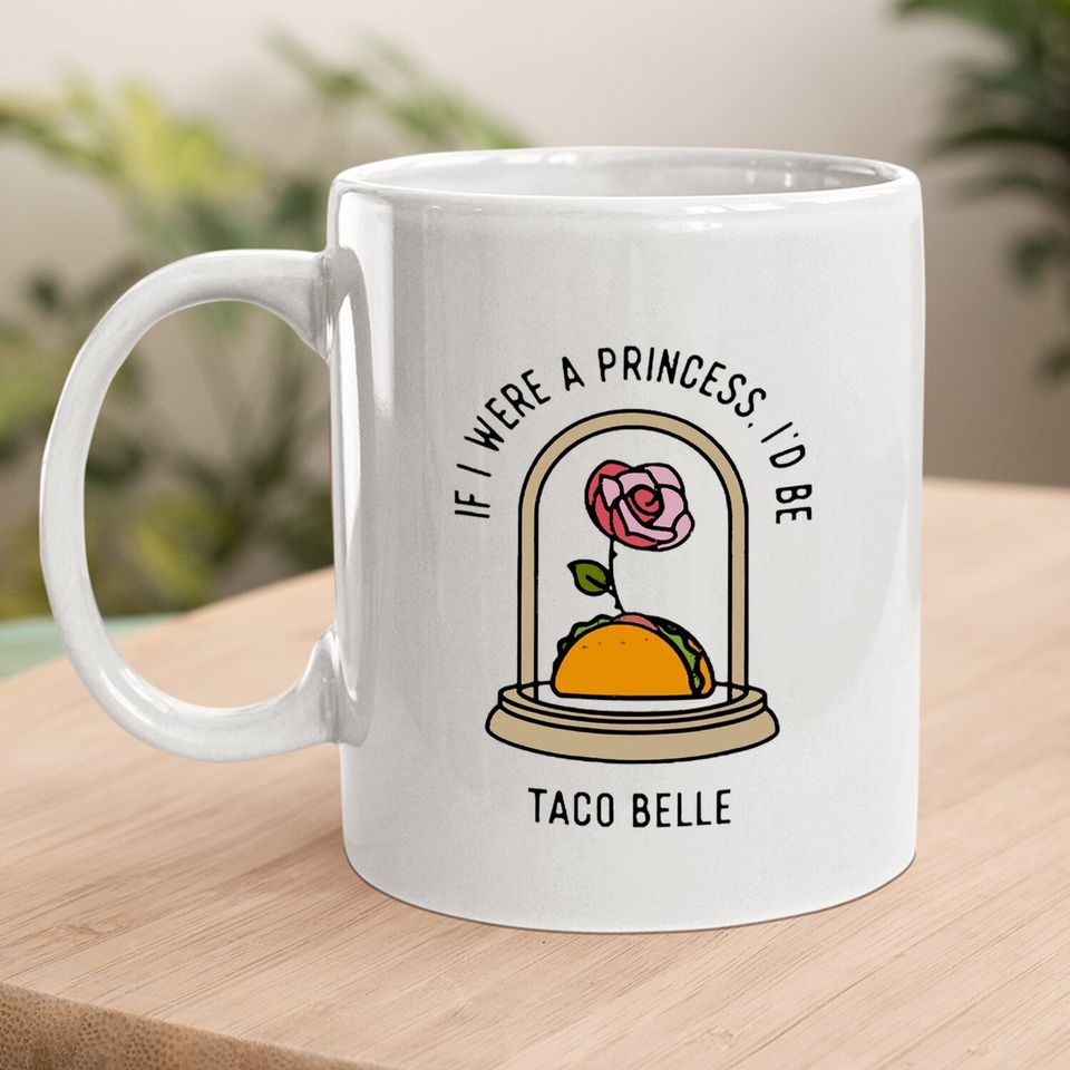 If I Were A Princess I'd Be Taco Belle Funny Cute Quote Coffee Mug