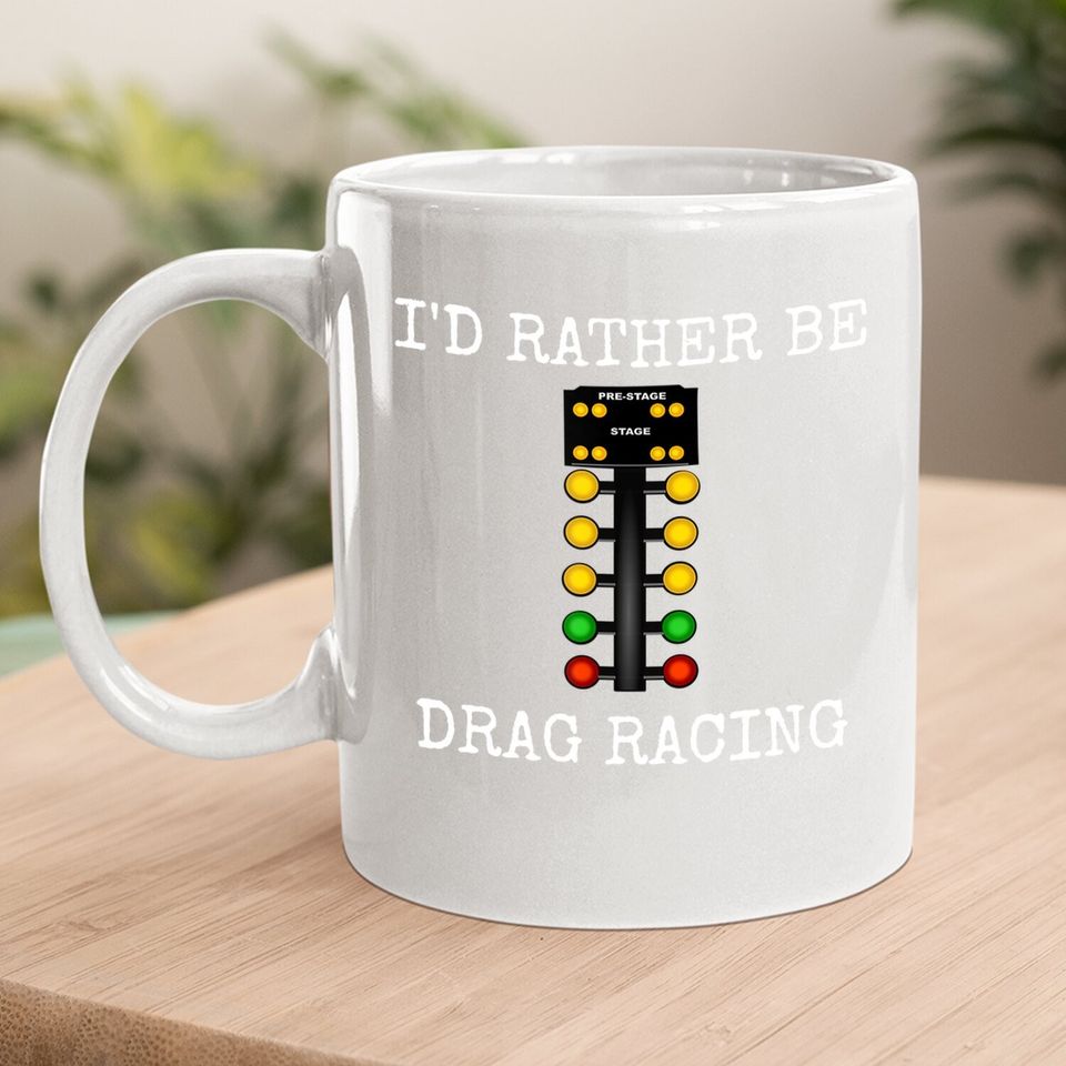 I'd Rather Be Drag Racing In My Race Car Line It Up Coffee Mug