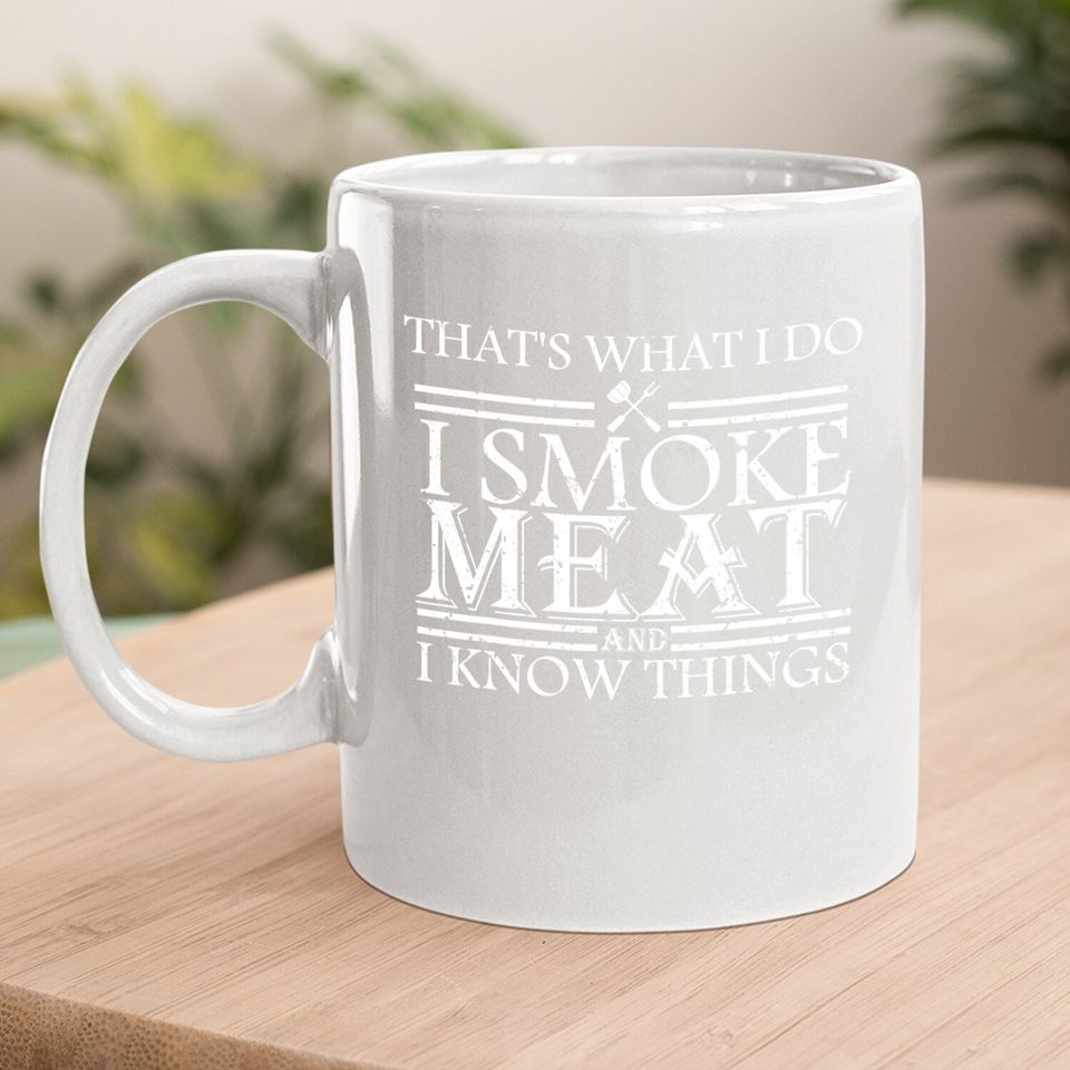 That's What I Do I Smoke Meat And I Know Things Bbq Grill Coffee Mug