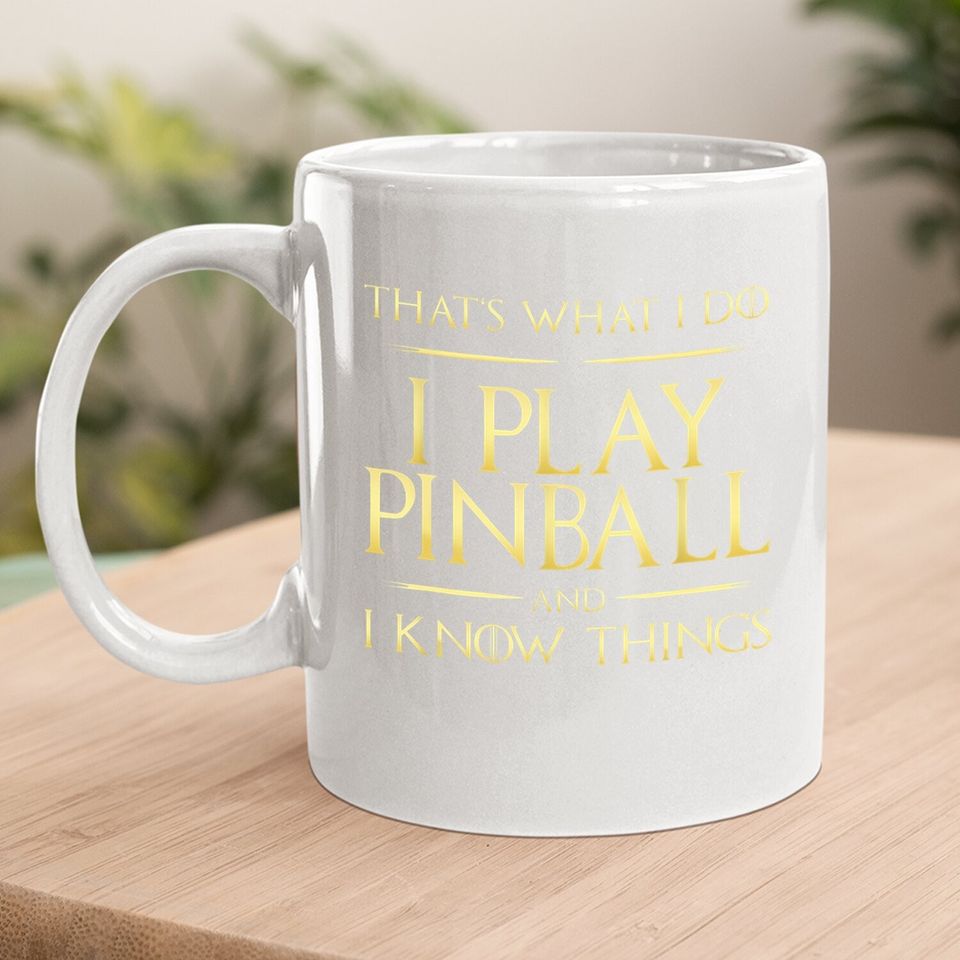 I Play Pinball And I Know Things Pinball Coffee Mug