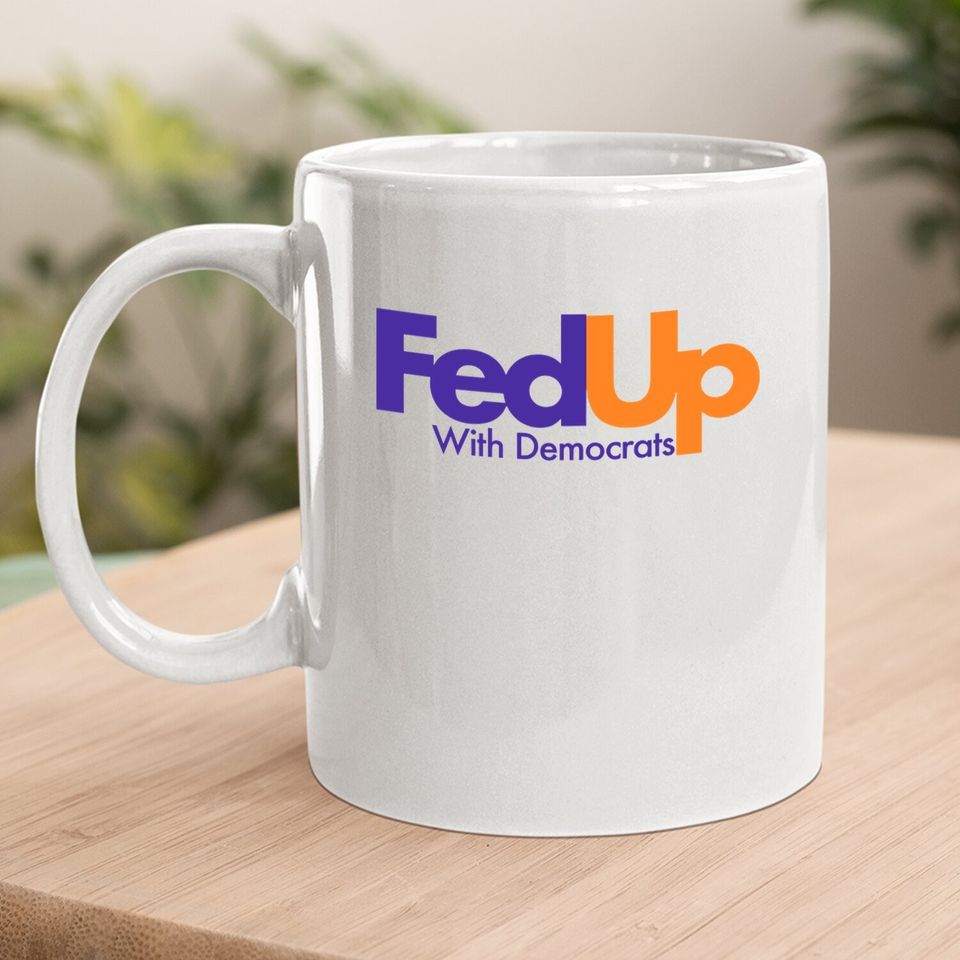 Fed Up With Democrats Funny Coffee Mug