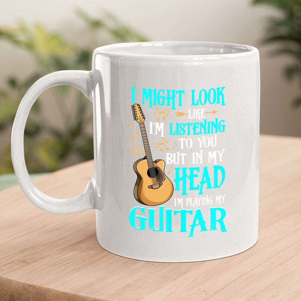 I Might Look Like I'm Listening To You Funny Guitar Coffee Mug
