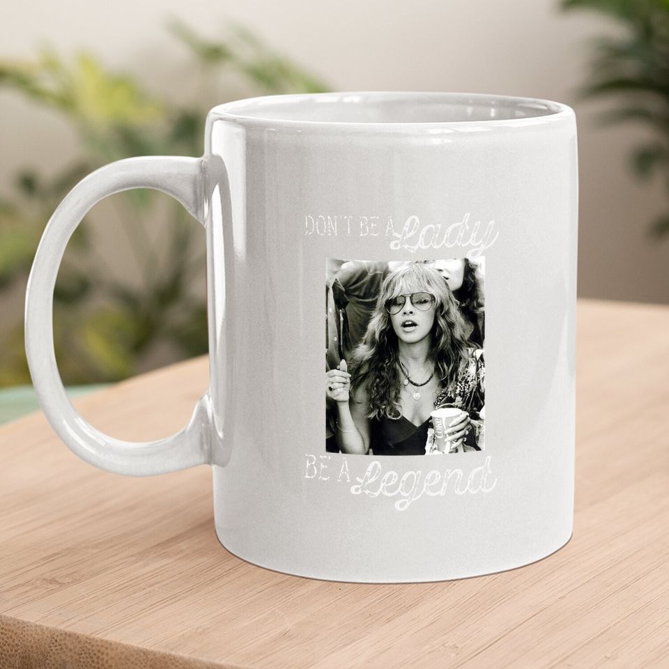 Don't Be A Lady Be A Legend Stevie Nicks Coffee Mug