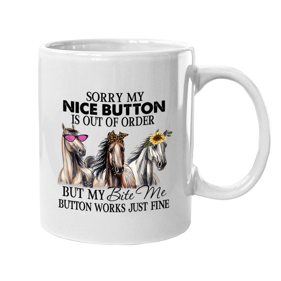 Horse Sorry My Nice Button Is Out Of Order But My Bite Me Button Works Just Fine Coffee Mug