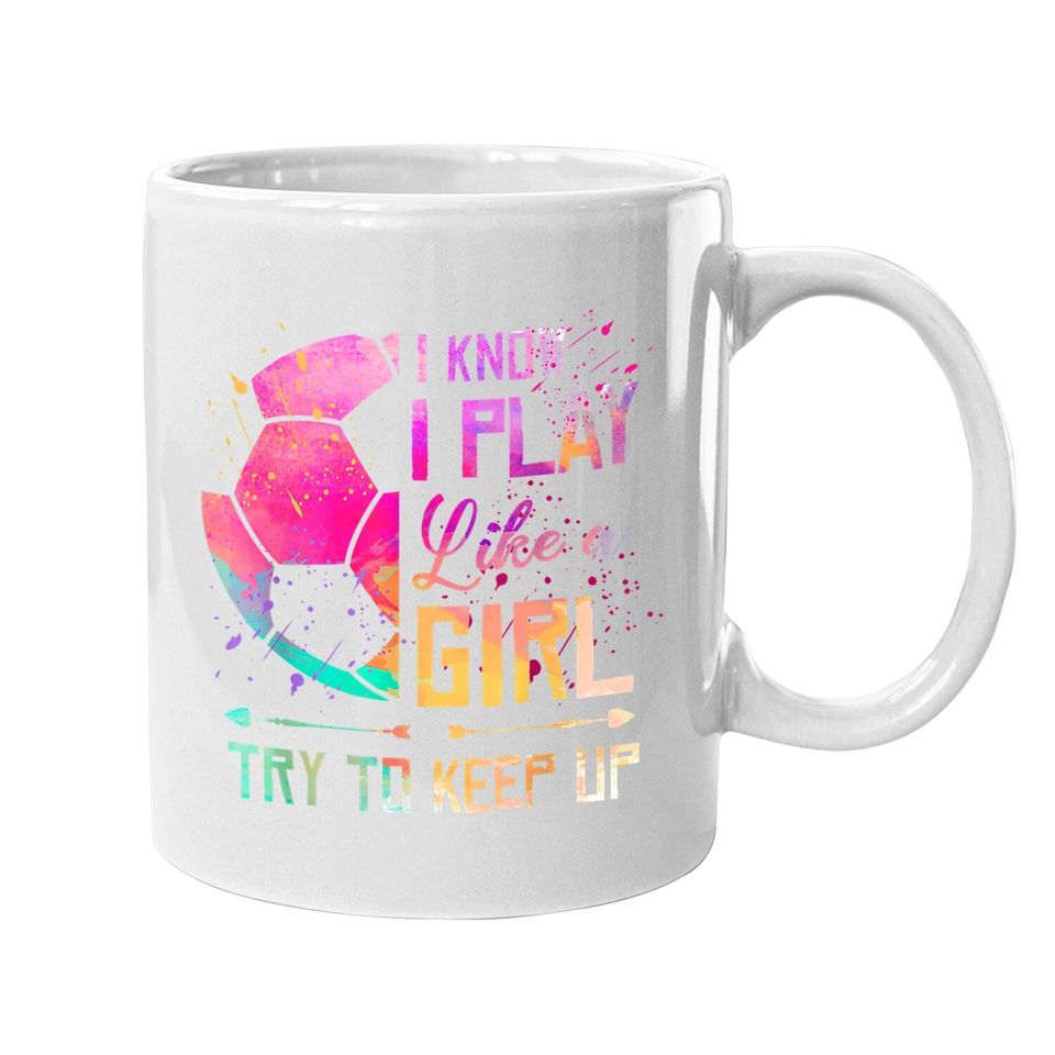 I Know I Play Like A Girl Soccer Coffee Mug