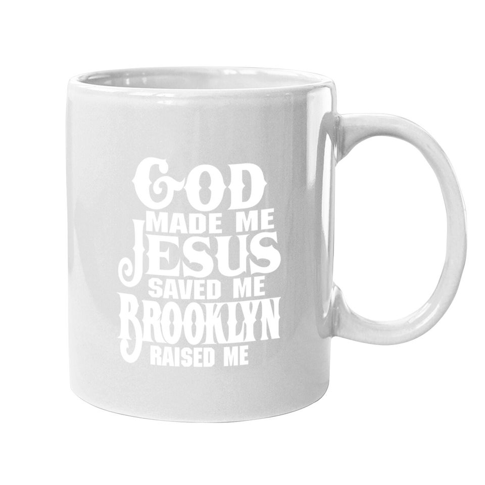 God Made Me Jesus Saved Me Brooklyn Raised Me Coffee Mug
