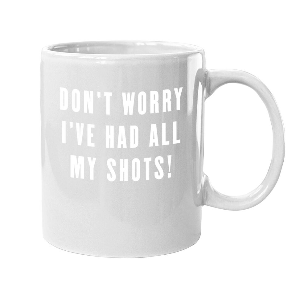 Don't Worry I've Had All My Shots Vaccine Vaccination Coffee Mug