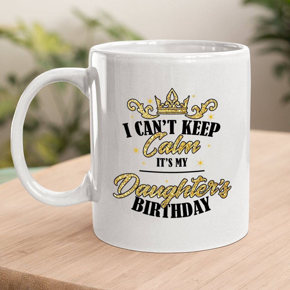 I Can't Keep Calm It's My Daughter Birthday Girl Party Gift Coffee Mug