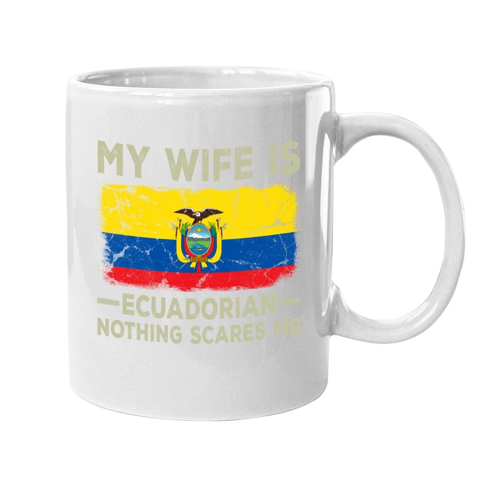 My Wife Is Ecuadorian Nothing Scares Me Funny Husband Coffee Mug