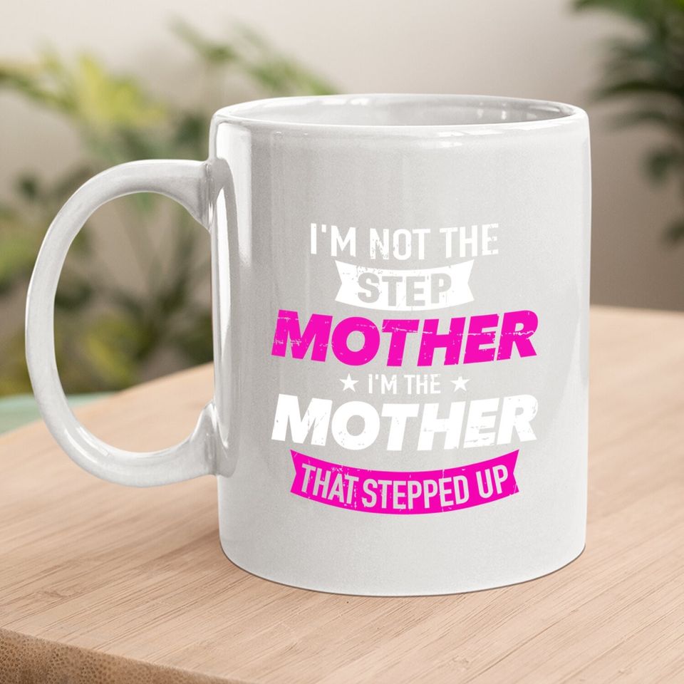 I'm Not The Stepmother I'm The Mother That Stepped Up Coffee Mug
