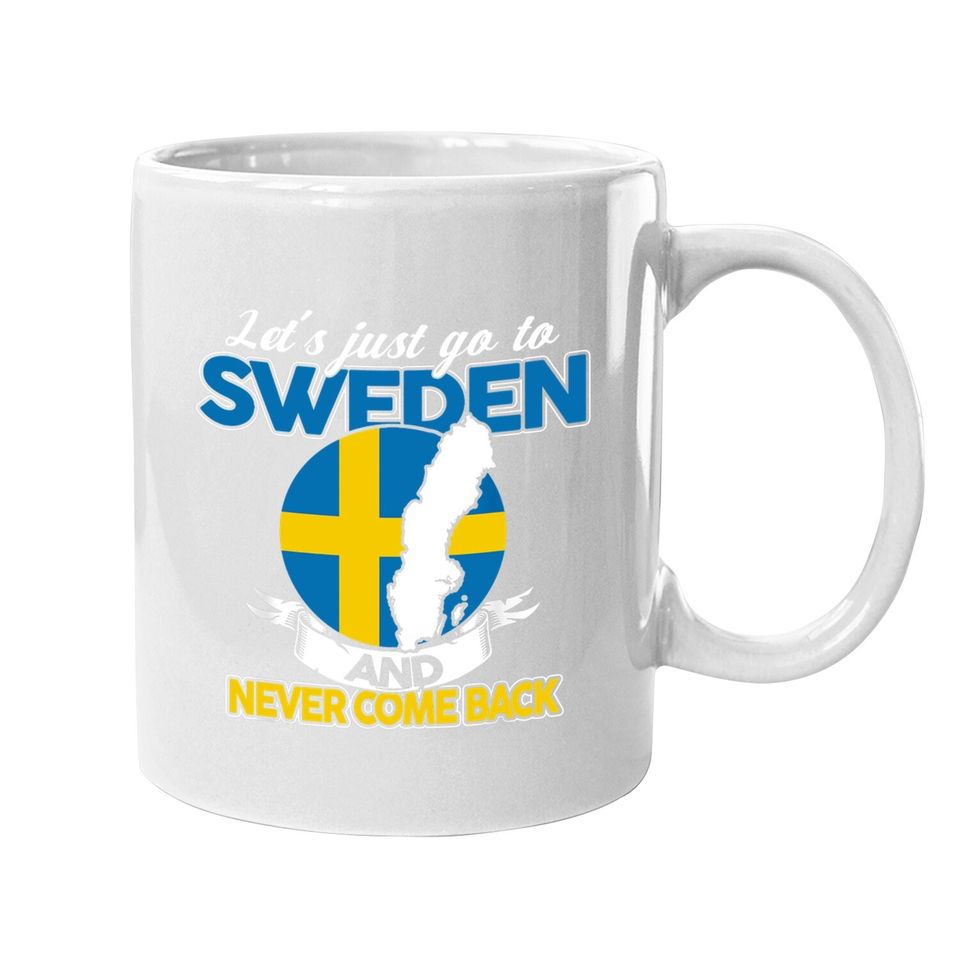 Let's Just Go To Sweden And Never Come Back Swedish Gift Coffee Mug