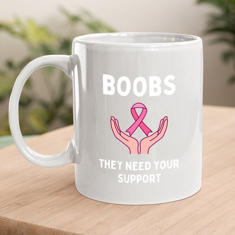Boobs They Need Your Support Funny Breast Cancer Awareness Coffee Mug