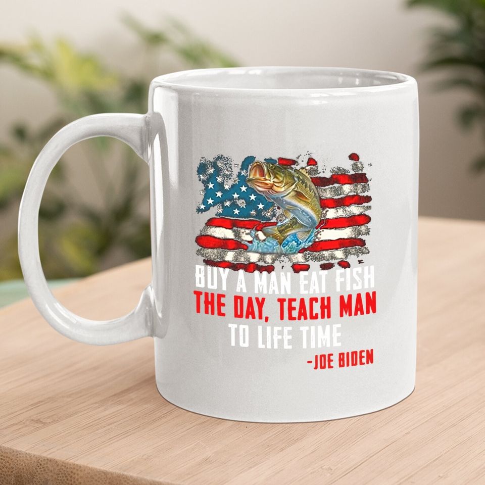 Buy A Man Eat Fish The Day Teach Man To Life Time Joe Biden Coffee Mug