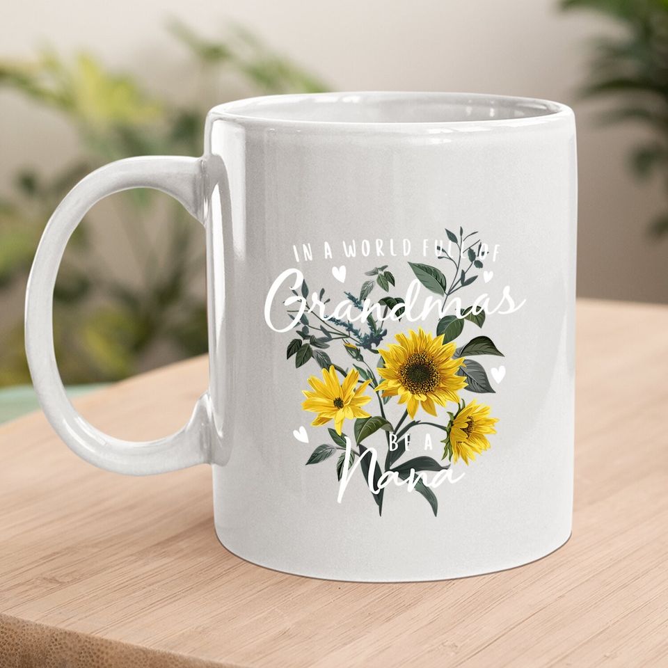 In A World Full Of Grandmas Be A Nana Gifts Sunflower Coffee Mug