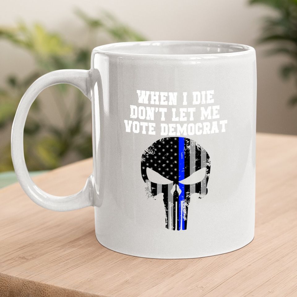 When I Die Don't Let Me Vote Democrat Conservative Mug Coffee Mug