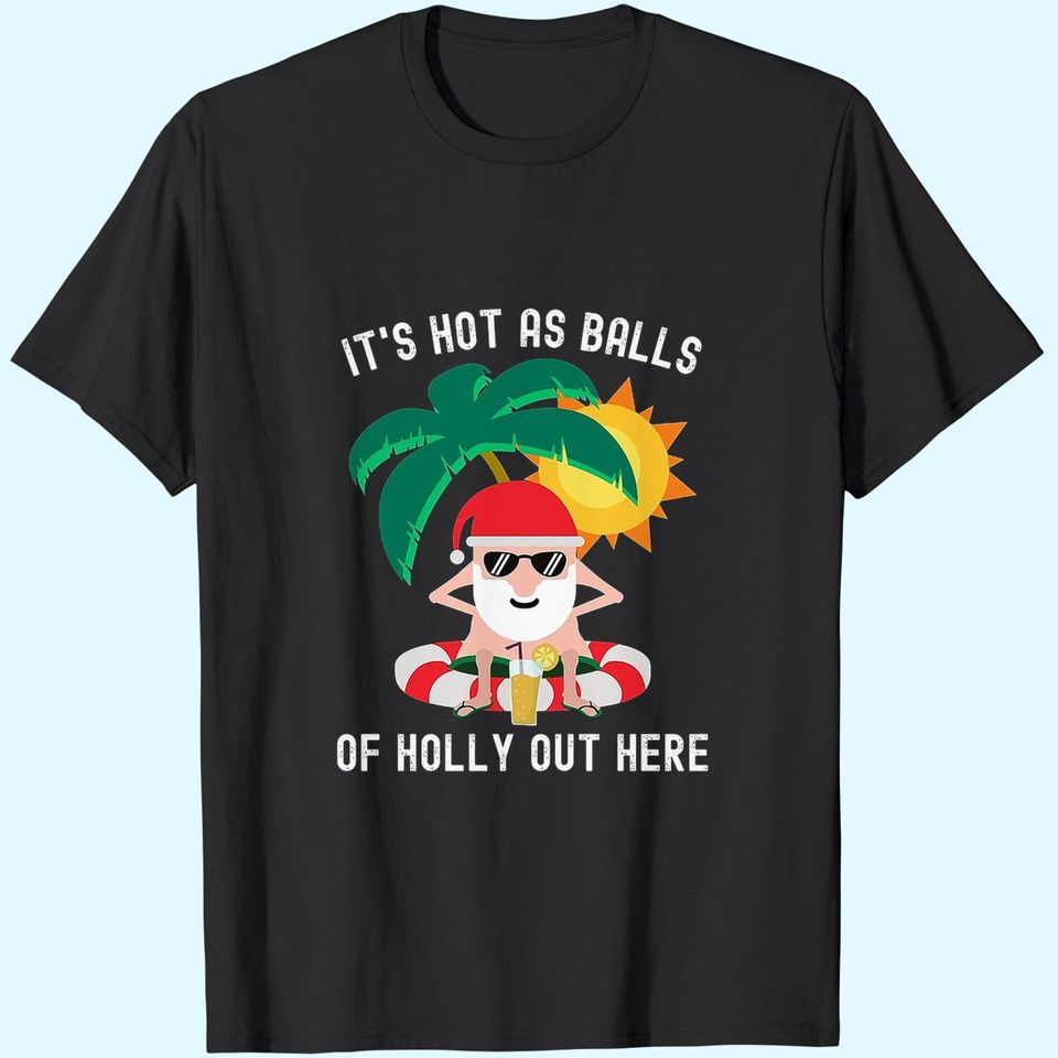 It's Hot As Balls Of Holly Out Here Funny Santa Classic T-Shirts