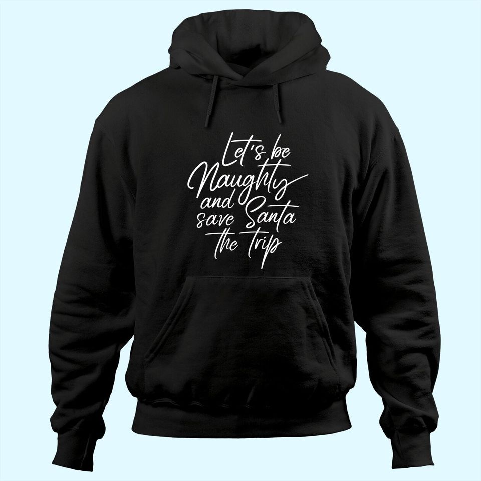 Let's Be Naughty And Save Santa The Trip Hoodies