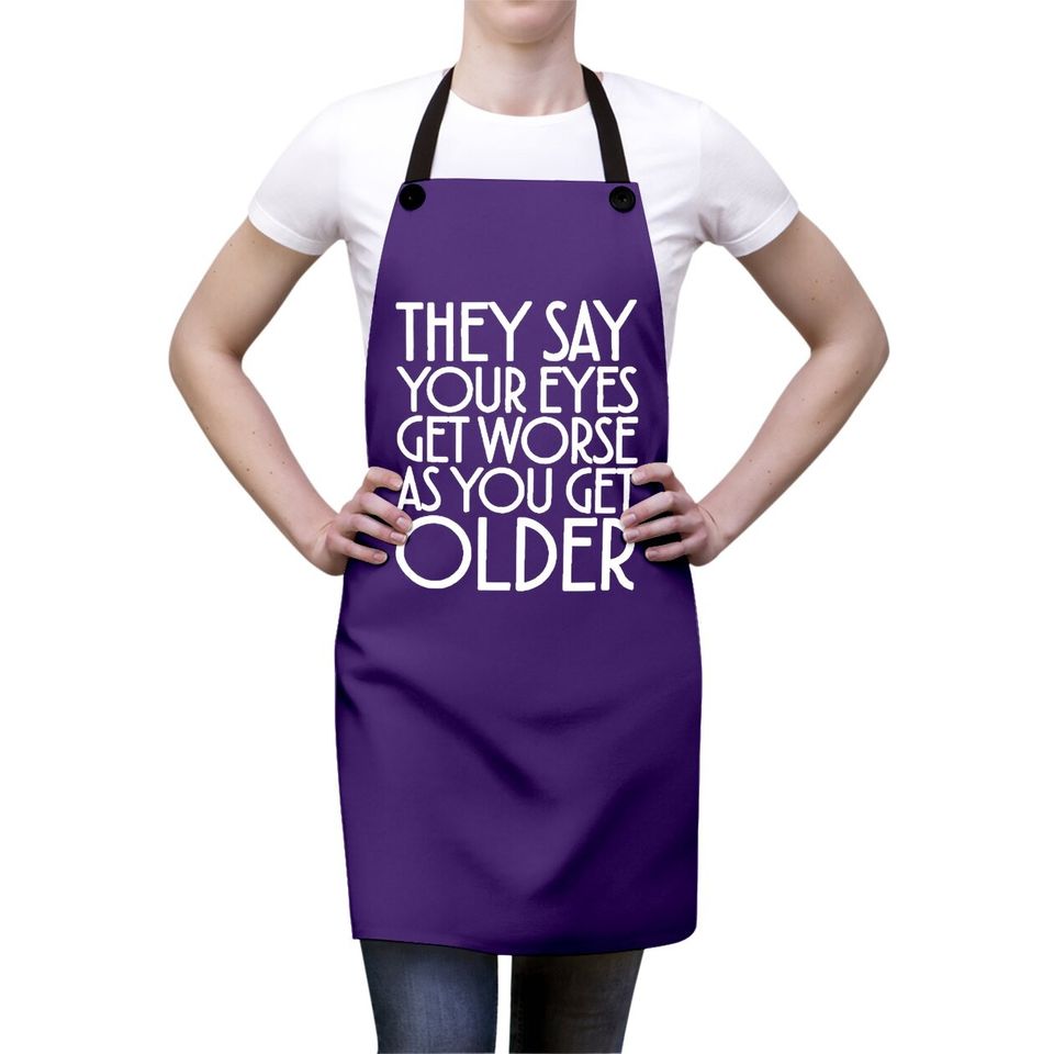 They Say Your Eyes Get Worse As You Get Older Aprons