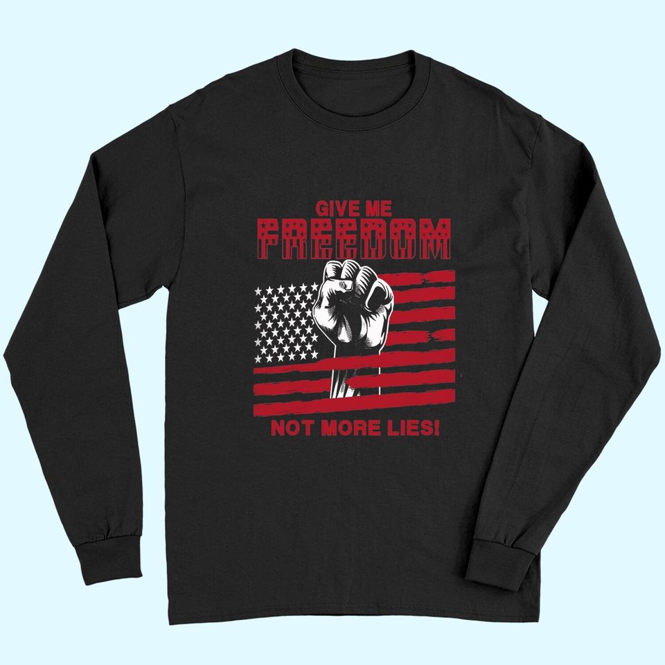 Give Me Freedom Not More Lies Long Sleeves