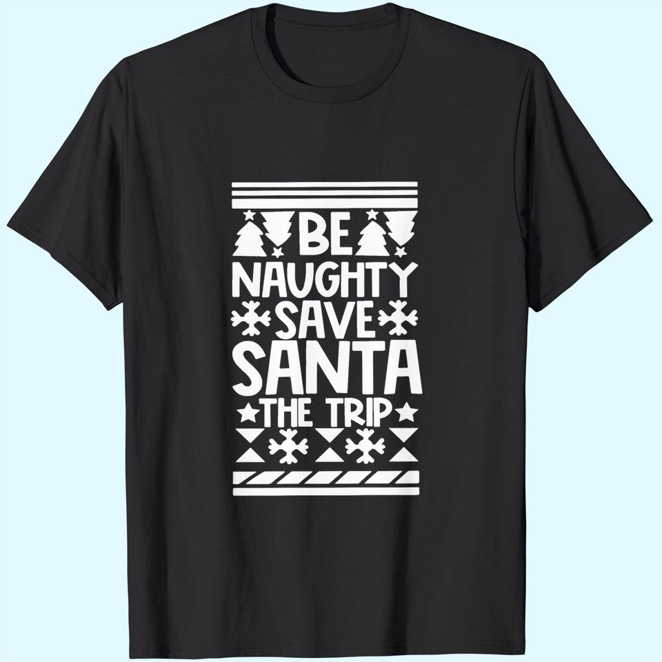Let's Be Naughty And Save Santa The Trip Classic T-Shirts