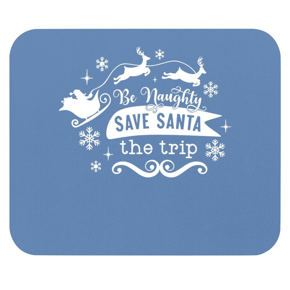Be Naughty Save Santa The Trip Funny Christmas Mouse Pads