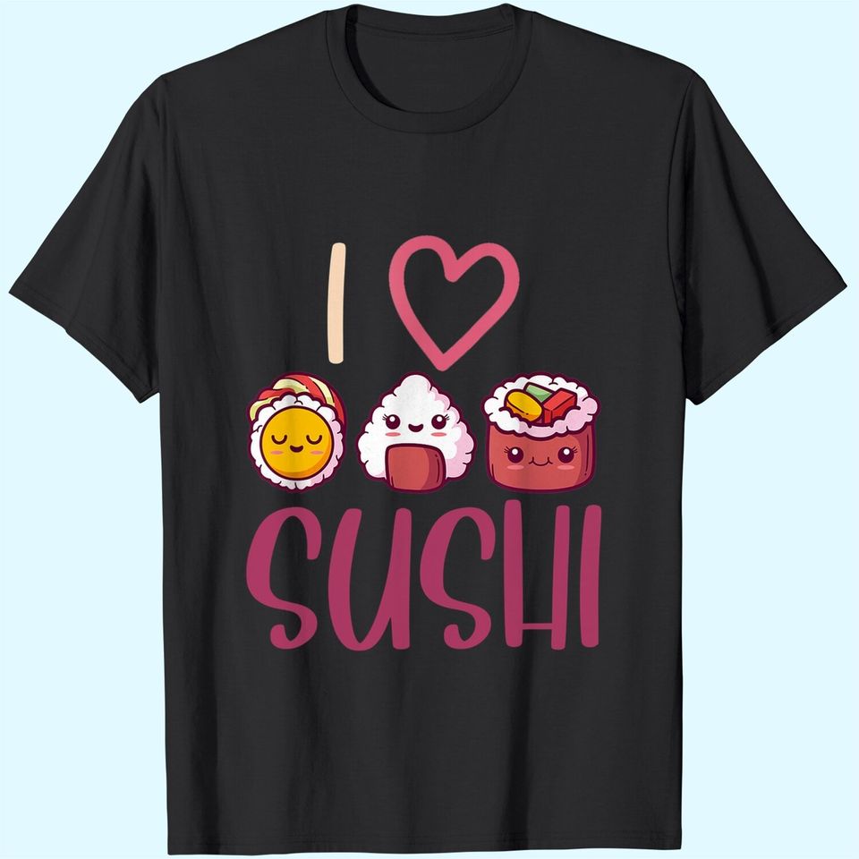 Anime Lover Gift Asian Food Nigiri Sashimi Maki I Love Sushi T-Shirt