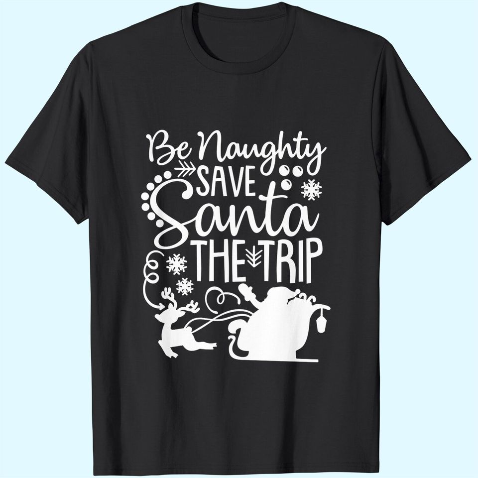Be Naughty Save Santa The Trip T-Shirts